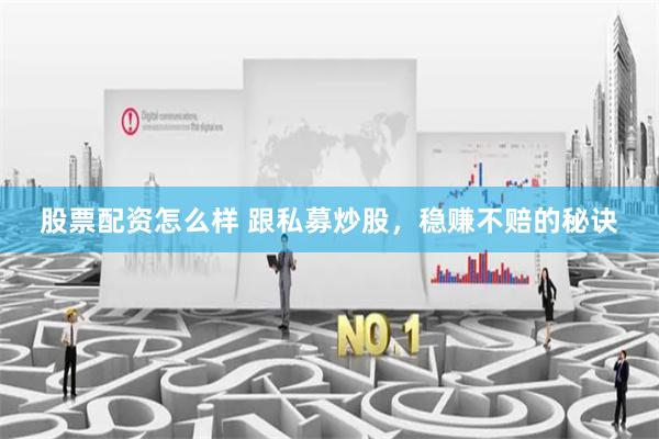 股票配资怎么样 跟私募炒股，稳赚不赔的秘诀