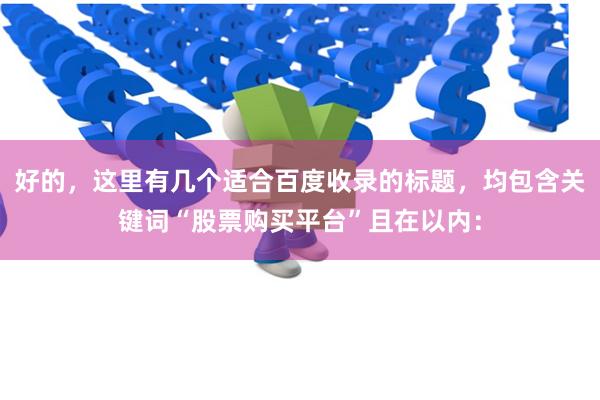 好的，这里有几个适合百度收录的标题，均包含关键词“股票购买平台”且在以内：