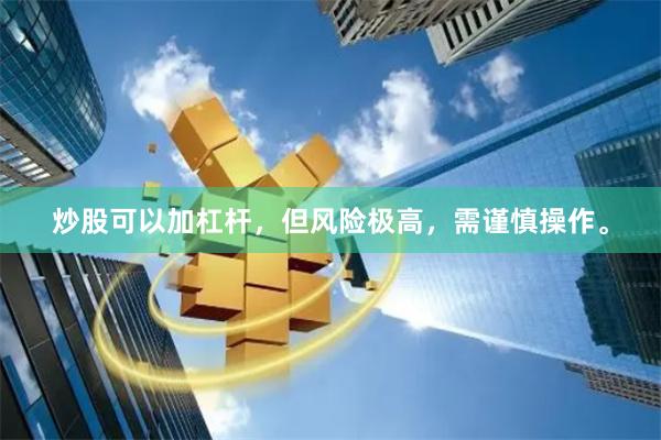 炒股可以加杠杆，但风险极高，需谨慎操作。