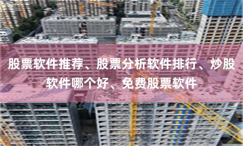 股票软件推荐、股票分析软件排行、炒股软件哪个好、免费股票软件