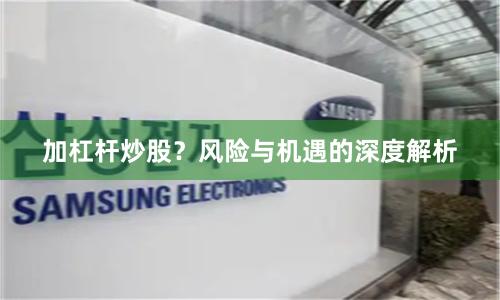 加杠杆炒股？风险与机遇的深度解析