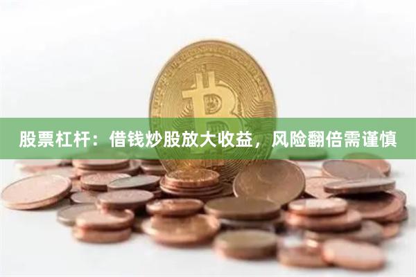 股票杠杆:借钱炒股放大收益,风险翻倍需谨慎