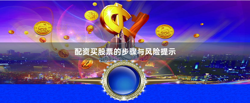 配资买股票的步骤与风险提示