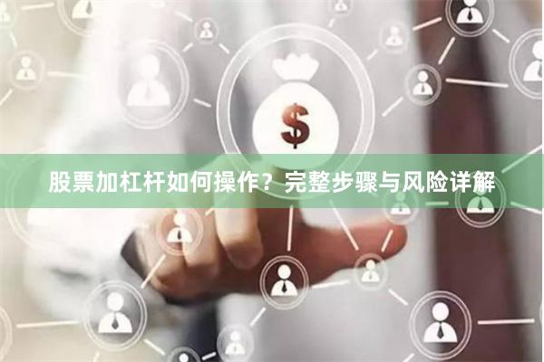 股票加杠杆如何操作？完整步骤与风险详解