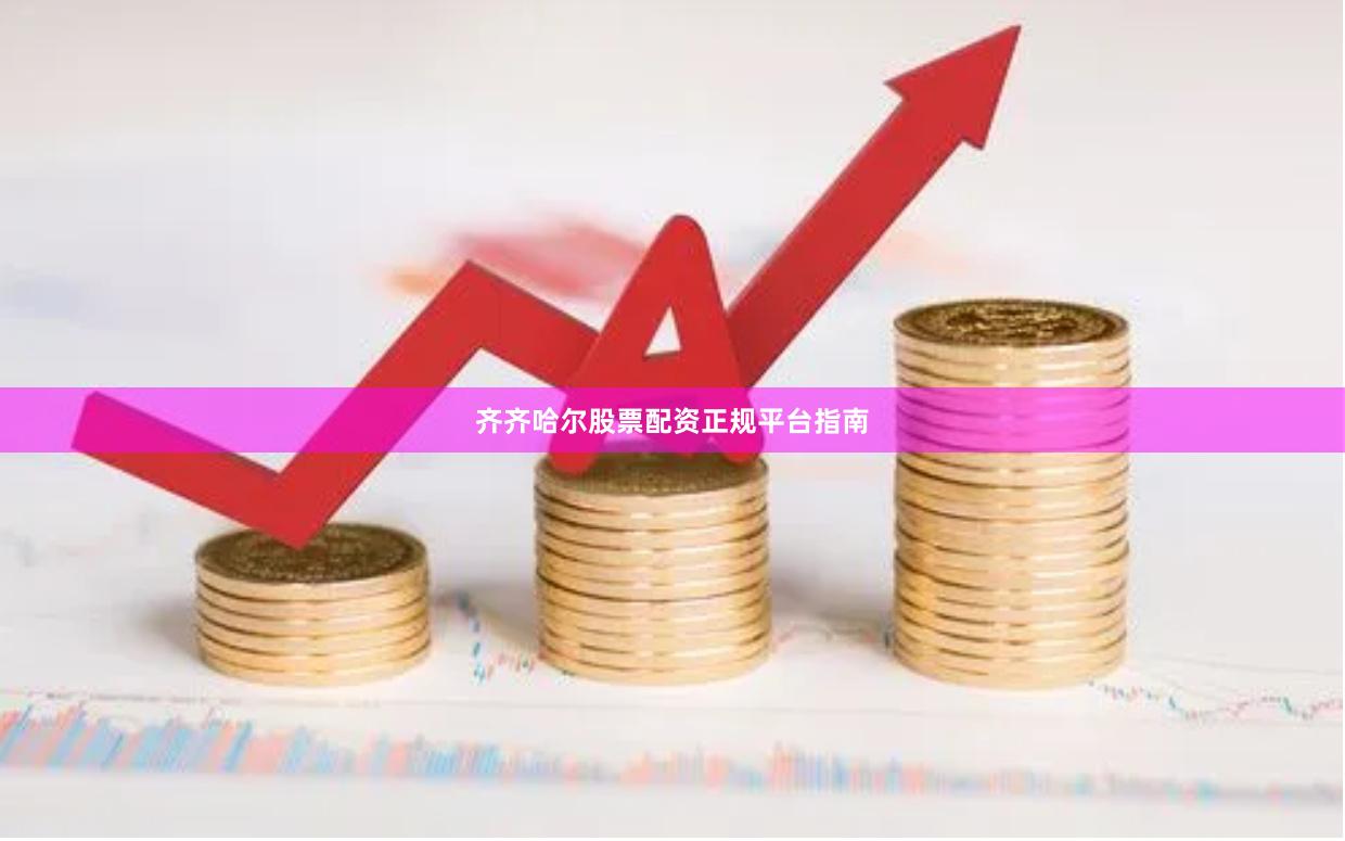 齐齐哈尔股票配资正规平台指南