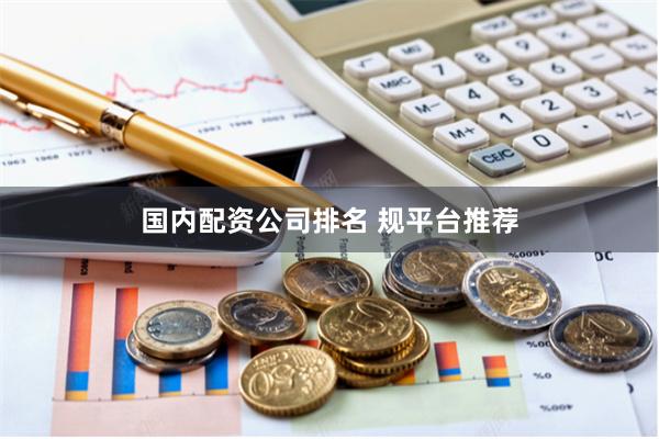 国内配资公司排名 规平台推荐