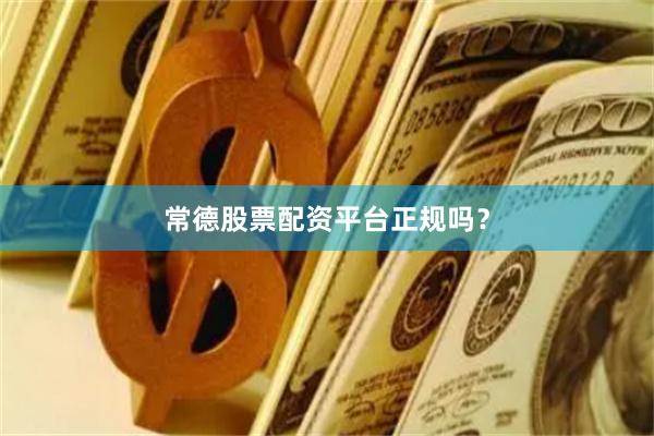 常德股票配资平台正规吗？
